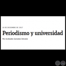 PERIODISMO Y UNIVERSIDAD - Por ALCIBIADES GONZLEZ DELVALLE - Domingo, 10 de Diciembre de 2017